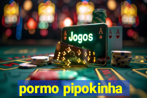 pormo pipokinha